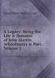 A Legacy: Being the Life & Remains of John Martin, Schoolmater & Poet, Volume 2, Dinah Maria Mulock Craik 