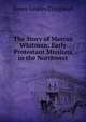 The Story of Marcus Whitman: Early Protestant Missions in the Northwest, James Geddes Craighead 