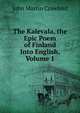 The Kalevala, the Epic Poem of Finland Into English, Volume 1, John Martin Crawford 