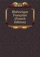 Rhetorique Francoise (French Edition), 