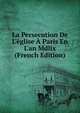 La Persecution De L'?glise ? Paris En L'an Mdlix (French Edition), 