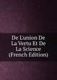 De L'union De La Vertu Et De La Science (French Edition), 