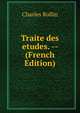 Traite des etudes. -- (French Edition), Charles Rollin 