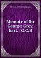 Memoir of Sir George Grey, bart., G.C.B., M 1843-1901 Creighton 