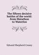 The fifteen decisive battles of the world: from Matathon to Waterloo, Edward Shepherd Creasy 