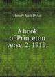A book of Princeton verse, 2. 1919;, Henry Van Dyke 