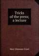 Tricks of the press; a lecture, Herr Glessner Creel 