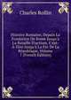 Histoire Romaine, Depuis La Fondation De Rome Jusqu'? La Bataille D'actium, C'est-?-Dire Jusqu'? La Fin De La R?publique, Volume 7 (French Edition), Charles Rollin 