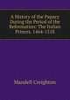 A History of the Papacy During the Period of the Reformation: The Italian Princes. 1464-1518, Mandell Creighton 
