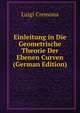 Einleitung in Die Geometrische Theorie Der Ebenen Curven (German Edition), Luigi Cremona 