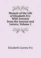 Memoir of the Life of Elizabeth Fry: With Extracts from Her Journal and Letters, Volume 1, Elizabeth Gurney Fry 