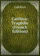 Catilina: Tragedie (French Edition), Crebillon 