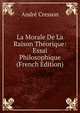 La Morale De La Raison Theorique: Essai Philosophique (French Edition), Andre Cresson 