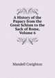 A History of the Papacy from the Great Schism to the Sack of Rome, Volume 6, Mandell Creighton 