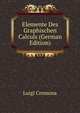 Elemente Des Graphischen Calculs (German Edition), Luigi Cremona 