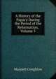 A History of the Papacy During the Period of the Reformation, Volume 5, Mandell Creighton 
