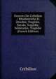 Oeuvres De Crebillon .: Rhadamisthe Et Zenobie, Tragedie. Xerxes, Tragedie. Semiramis, Tragedie (French Edition), Crebillon 