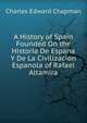 A History of Spain Founded On the Historia De Espana Y De La Civilizacion Espanola of Rafael Altamira, Charles Edward Chapman 
