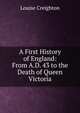 A First History of England: From A.D. 43 to the Death of Queen Victoria, Louise Creighton 