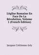 L'?glise Romaine En Face De La R?volution, Volume 1 (French Edition), Jacques Cretineau-Joly 