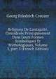 Religions De L'antiquit?, Consid?r?s Principalement Dans Leurs Formes Symboliques Et Mythologiques, Volume 3, part 3 (French Edition), Georg Friedrich Creuzer 
