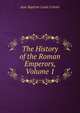 The History of the Roman Emperors, Volume 1, Jean Baptiste Louis Crevier 