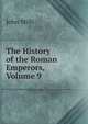 The History of the Roman Emperors, Volume 9, John Mills 