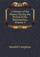 A History of the Papacy During the Period of the Reformation, Volume 3, Mandell Creighton 