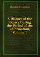 A History of the Papacy During the Period of the Reformation, Volume 1, Mandell Creighton 