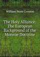 The Holy Alliance: The European Background of the Monroe Doctrine, William Penn Cresson 