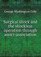 Surgical shock and the shockless operation through anoci-association, George Washington Crile 