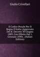 Il Codice Penale Per Il Regno D'italia (Approvato Del R. Decreto 30 Giugno 1889, Con Effetto Dal 1. Gennaio 1890) . (Italian Edition), Giulio Crivellari 