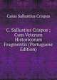 C. Sallustius Crispus ; Cum Veterum Historicorum Fragmentis (Portuguese Edition), Caius Sallustius Crispus 