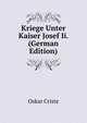 Kriege Unter Kaiser Josef Ii. (German Edition), Oskar Criste 