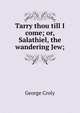 Tarry thou till I come; or, Salathiel, the wandering Jew;, George Croly 