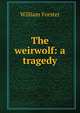 The weirwolf: a tragedy, William Forster 