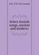 Select Scotish songs, ancient and modern;, R H. 1770-1812 Cromek 