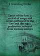 Lyrics of the law: a recital of songs and verses pertinent to the law and the legal profession, selected from various sources, J Greenbag Croke 