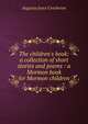 The children's book: a collection of short stories and poems : a Mormon book for Mormon children, Augusta Joyce Crocheron 