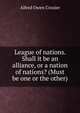 League of nations. Shall it be an alliance, or a nation of nations? (Must be one or the other), Alfred Owen Crozier 