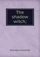 The shadow witch;, Gertrude Crownfield 
