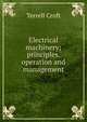 Electrical machinery; principles, operation and management, Terrell Croft 