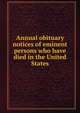 Annual obituary notices of eminent persons who have died in the United States, 