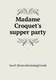 Madame Croquet's supper party, Geo F. [from old catalog] Crook 