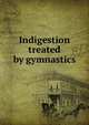 Indigestion treated by gymnastics, 