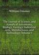 The Journal of Science, and Annals of Astronomy, Biology, Geology, Industrial Arts, Manufactures, and Technology, Volume 1, Crookes William 