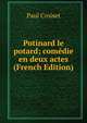 Potinard le potard; comedie en deux actes (French Edition), Paul Croiset 