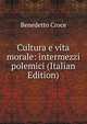 Cultura e vita morale: intermezzi polemici (Italian Edition), Benedetto Croce 