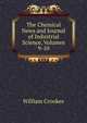 The Chemical News and Journal of Industrial Science, Volumes 9-10, William Crookes 