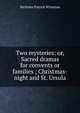 Two mysteries: or, Sacred dramas for convents or families ; Christmas-night and St. Ursula, Nicholas Patrick Wiseman 
